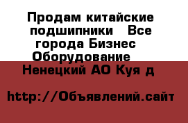 Продам китайские подшипники - Все города Бизнес » Оборудование   . Ненецкий АО,Куя д.